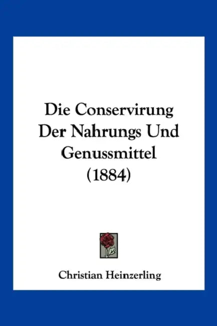Die Conservirung Der Nahrungs Und Genussmittel (1884) by Christian Heinzerling
