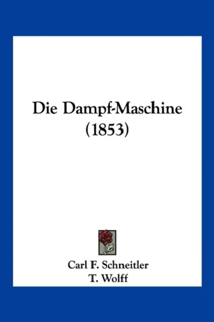 Die Dampf-Maschine (1853) by Carl F. Schneitler, T. Wolff