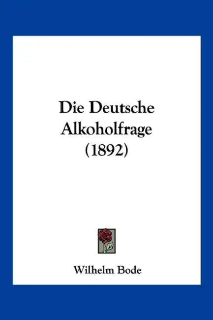 Die Deutsche Alkoholfrage (1892) by Wilhelm Bode