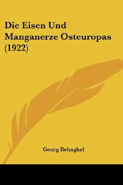 Die Eisen Und Manganerze Osteuropas (1922) by Georg Behaghel