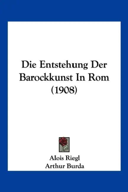 Die Entstehung Der Barockkunst In Rom (1908) by Alois Riegl, Arthur Burda, Max Dvorak