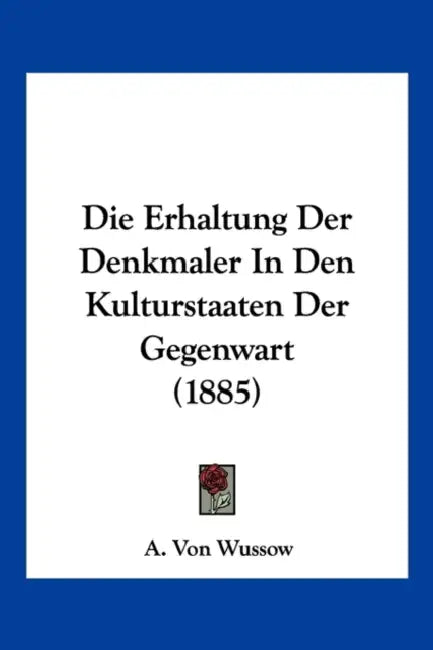 Die Erhaltung Der Denkmaler In Den Kulturstaaten Der Gegenwart (1885) by A. Von Wussow