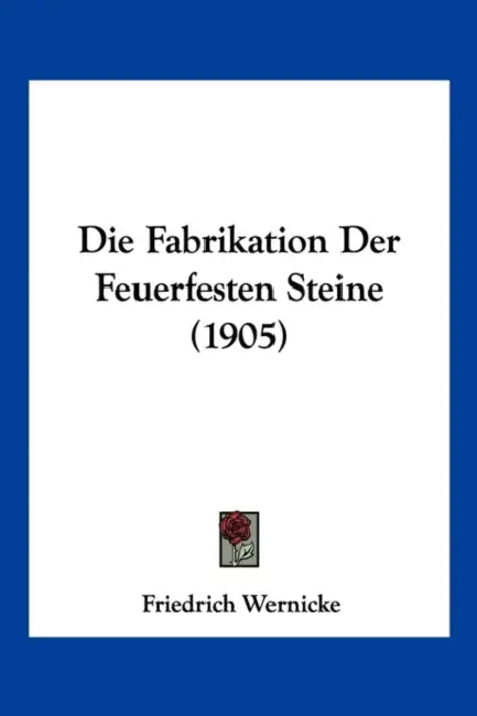 Die Fabrikation Der Feuerfesten Steine (1905) by Friedrich Wernicke