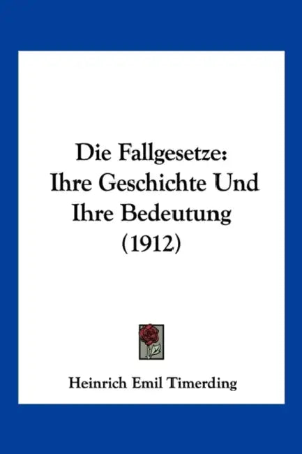 Die Fallgesetze: Ihre Geschichte Und Ihre Bedeutung (1912) by Heinrich Emil Timerding