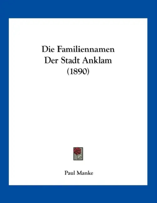 Die Familiennamen Der Stadt Anklam (1890) by Paul Manke