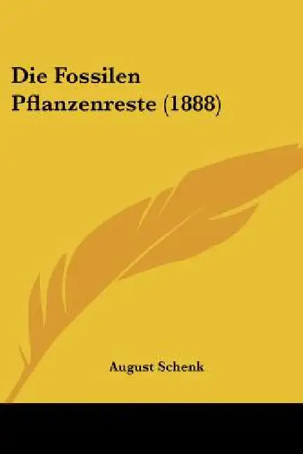 Die Fossilen Pflanzenreste (1888) by August Schenk