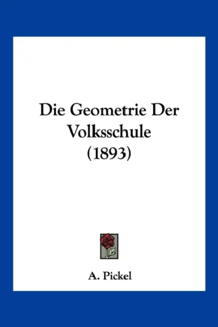 Die Geometrie Der Volksschule (1893) by A. Pickel