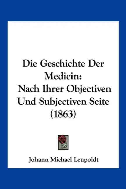 Die Geschichte Der Medicin: Nach Ihrer Objectiven Und Subjectiven Seite (1863) by Johann Michael Leupoldt