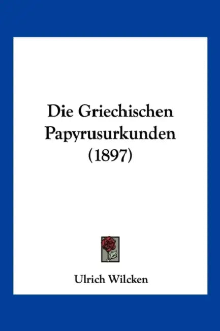 Die Griechischen Papyrusurkunden (1897) by Ulrich Wilcken