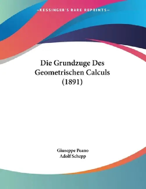 Die Grundzuge Des Geometrischen Calculs (1891) by Giuseppe Peano, Adolf Schepp
