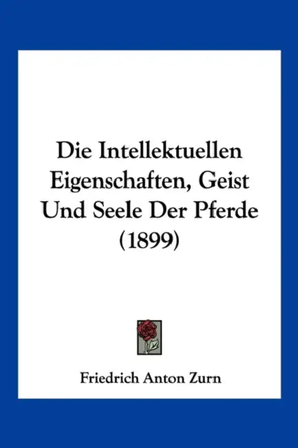 Die Intellektuellen Eigenschaften, Geist Und Seele Der Pferde (1899) by Friedrich Anton Zurn