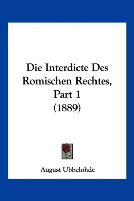 Die Interdicte Des Romischen Rechtes, Part 1 (1889) by August Ubbelohde