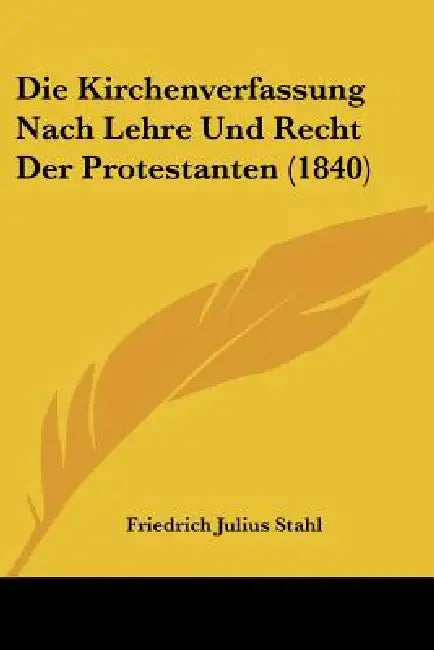 Die Kirchenverfassung Nach Lehre Und Recht Der Protestanten (1840) by Friedrich Julius Stahl