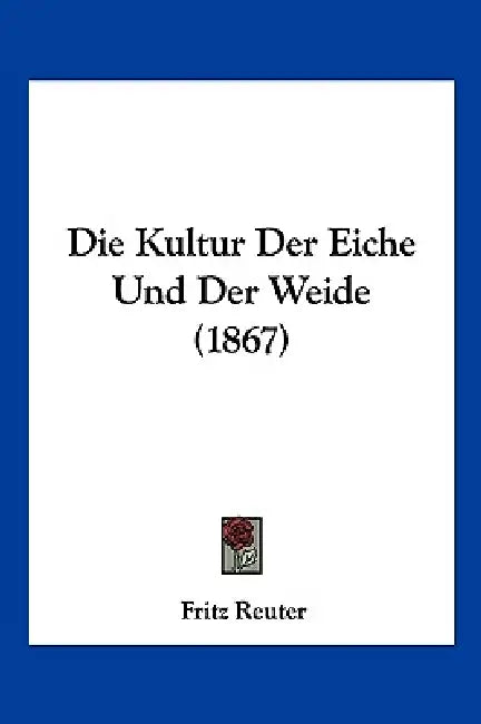 Die Kultur Der Eiche Und Der Weide (1867) by Fritz Reuter