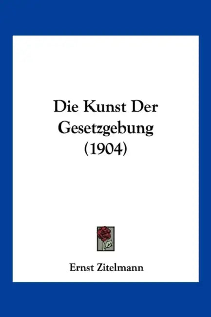 Die Kunst Der Gesetzgebung (1904) by Ernst Zitelmann