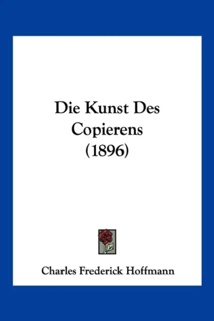 Die Kunst Des Copierens (1896) by Charles Frederick Hoffmann