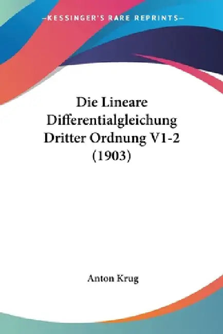 Die Lineare Differentialgleichung Dritter Ordnung V1-2 (1903) by Anton Krug