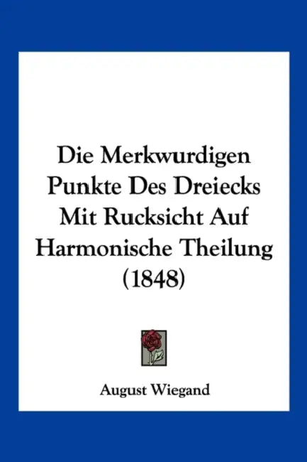 Die Merkwurdigen Punkte Des Dreiecks Mit Rucksicht Auf Harmonische Theilung (1848) by August Wiegand