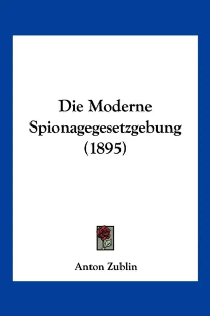 Die Moderne Spionagegesetzgebung (1895) by Anton Zublin