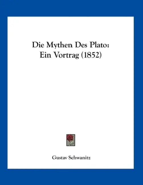 Die Mythen Des Plato: Ein Vortrag (1852) by Gustav Schwanitz