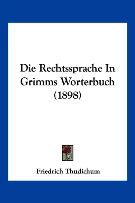Die Rechtssprache In Grimms Worterbuch (1898) by Friedrich Thudichum