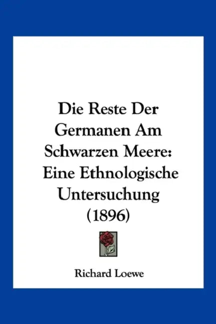 Die Reste Der Germanen Am Schwarzen Meere: Eine Ethnologische Untersuchung (1896) by Richard Loewe