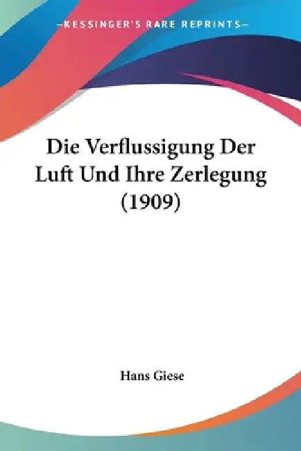 Die Verflussigung Der Luft Und Ihre Zerlegung (1909) by Hans Giese