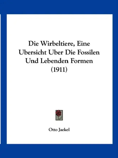Die Wirbeltiere, Eine Ubersicht Uber Die Fossilen Und Lebenden Formen (1911) by Otto Jaekel
