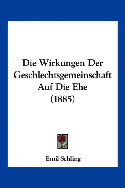 Die Wirkungen Der Geschlechtsgemeinschaft Auf Die Ehe (1885) by Emil Sehling