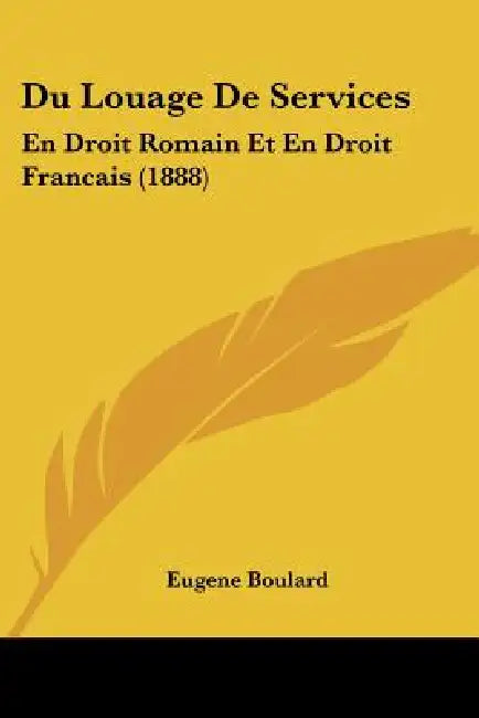 Du Louage De Services: En Droit Romain Et En Droit Francais (1888) by Eugene Boulard