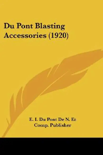 Du Pont Blasting Accessories (1920) by E I Du Pont de N Et Comp Publisher
