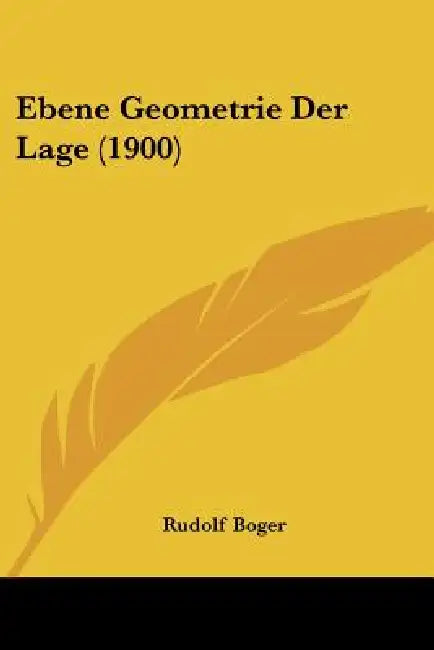 Ebene Geometrie Der Lage (1900) by Rudolf Boger