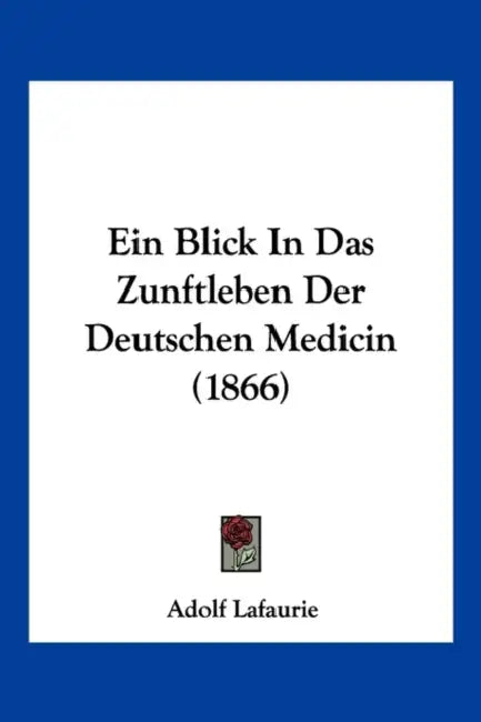 Ein Blick In Das Zunftleben Der Deutschen Medicin (1866) by Adolf Lafaurie