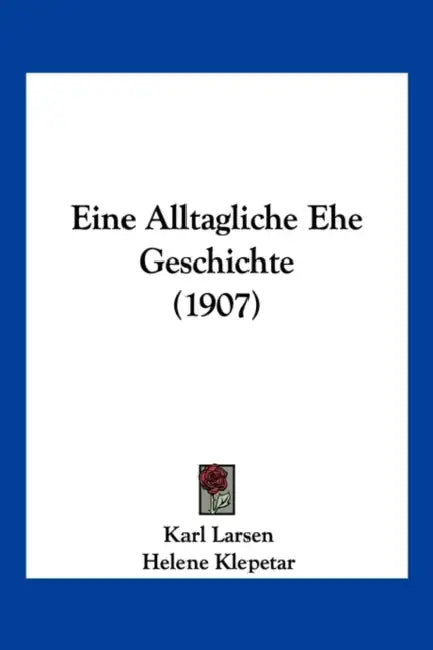 Eine Alltagliche Ehe Geschichte (1907) by Karl Larsen, Helene Klepetar