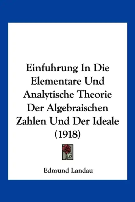 Einfuhrung In Die Elementare Und Analytische Theorie Der Algebraischen Zahlen Und Der Ideale (1918) by Edmund Landau