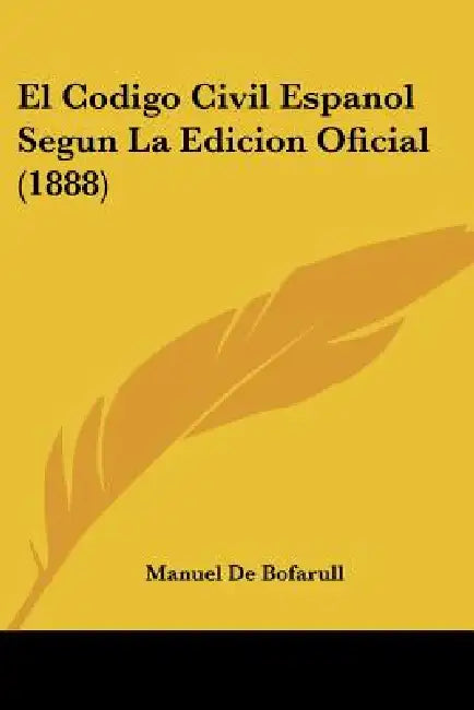 El Codigo Civil Espanol Segun La Edicion Oficial (1888) by Manuel De Bofarull