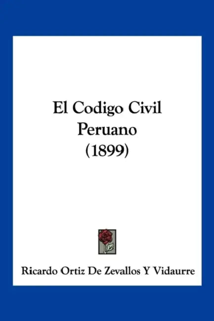 El Codigo Civil Peruano (1899) by Ricardo Ortiz De Zevallos y. Vidaurre