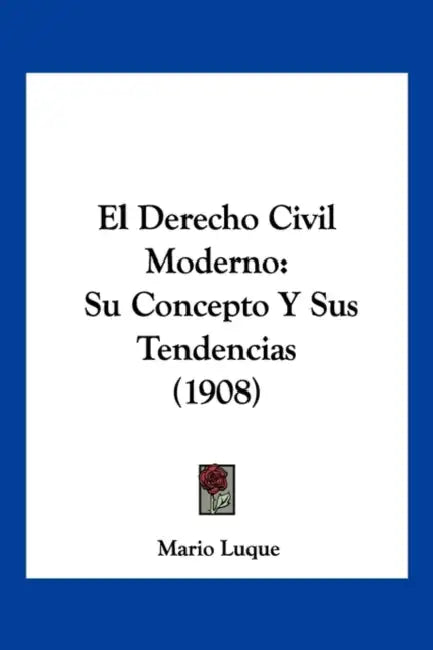 El Derecho Civil Moderno: Su Concepto Y Sus Tendencias (1908) by Mario Luque