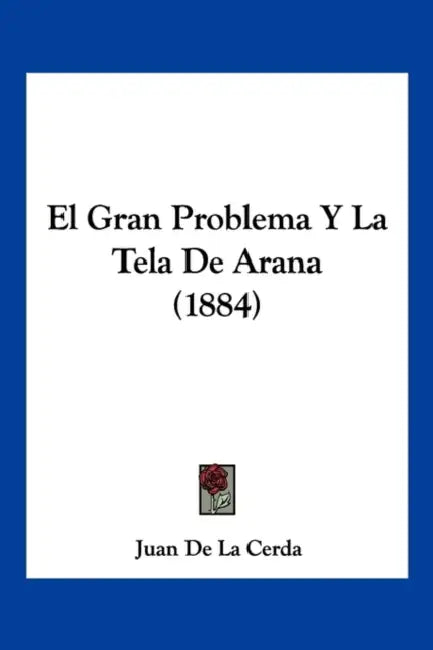 El Gran Problema Y La Tela De Arana (1884) by Juan De La Cerda