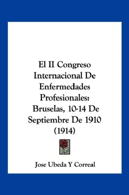 El II Congreso Internacional De Enfermedades Profesionales: Bruselas, 10-14 De Septiembre De 1910 (1914) by Jose Ubeda y. Correal