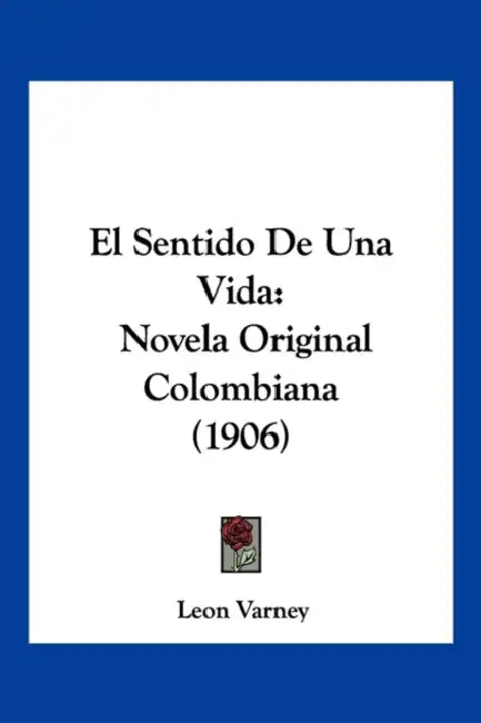 El Sentido De Una Vida: Novela Original Colombiana (1906) by Leon Varney