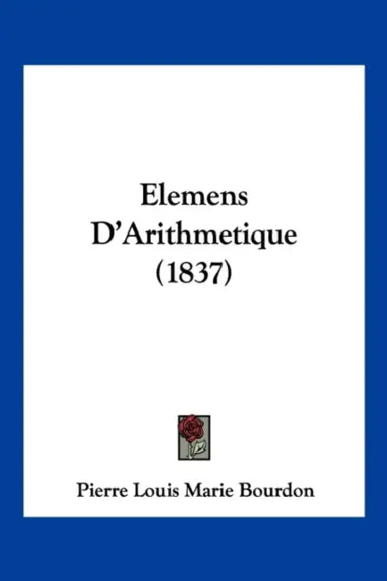 Elemens D'Arithmetique (1837) by Pierre Louis Marie Bourdon