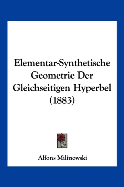 Elementar-Synthetische Geometrie Der Gleichseitigen Hyperbel (1883) by Alfons Milinowski
