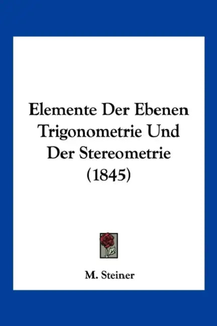 Elemente Der Ebenen Trigonometrie Und Der Stereometrie (1845) by M. Steiner