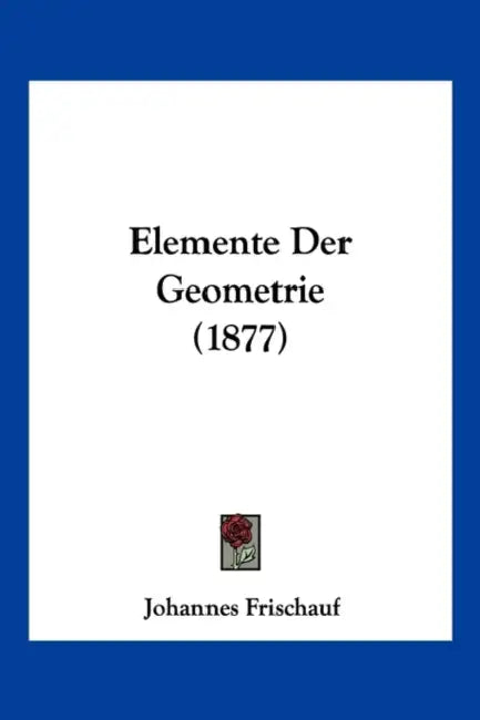 Elemente Der Geometrie (1877) by Johannes Frischauf