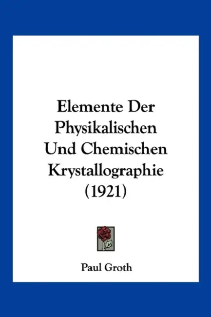 Elemente Der Physikalischen Und Chemischen Krystallographie (1921) by Paul Groth
