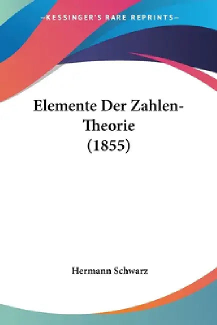 Elemente Der Zahlen-Theorie (1855) by Hermann Schwarz