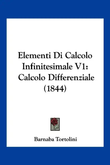 Elementi Di Calcolo Infinitesimale V1: Calcolo Differenziale (1844) by Barnaba Tortolini