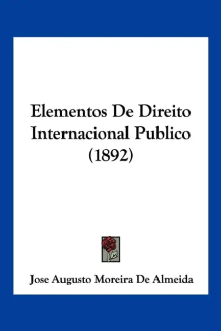 Elementos De Direito Internacional Publico (1892) by Jose Augusto Moreira De Almeida