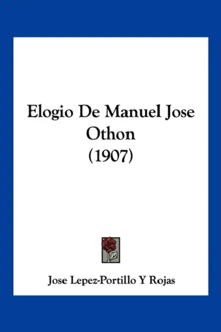 Elogio De Manuel Jose Othon (1907) by Jose Lepez-Portillo y. Rojas